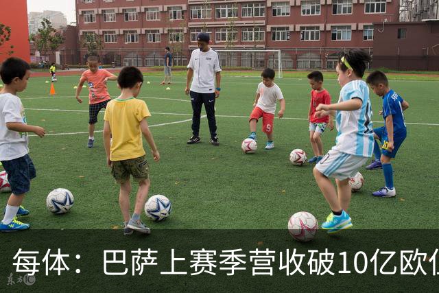 每体：巴萨上赛季营收破10亿欧但净亏损1800万 财务结构依然严苛